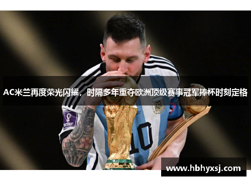 AC米兰再度荣光闪耀，时隔多年重夺欧洲顶级赛事冠军捧杯时刻定格