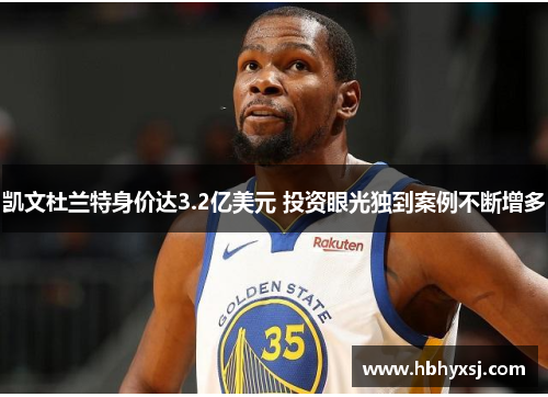 凯文杜兰特身价达3.2亿美元 投资眼光独到案例不断增多