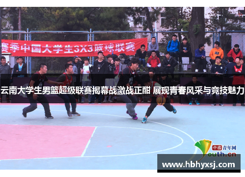 云南大学生男篮超级联赛揭幕战激战正酣 展现青春风采与竞技魅力