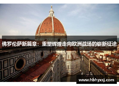 佛罗伦萨新篇章：重塑辉煌走向欧洲战场的崭新征途