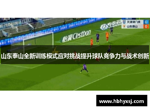 山东泰山全新训练模式应对挑战提升球队竞争力与战术创新
