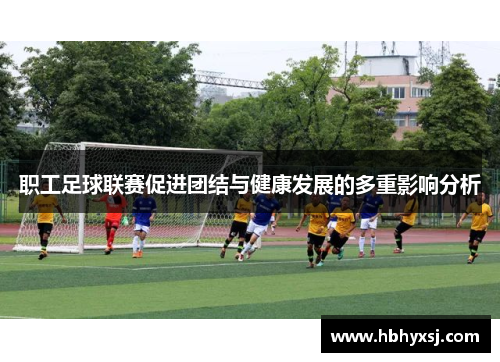 职工足球联赛促进团结与健康发展的多重影响分析