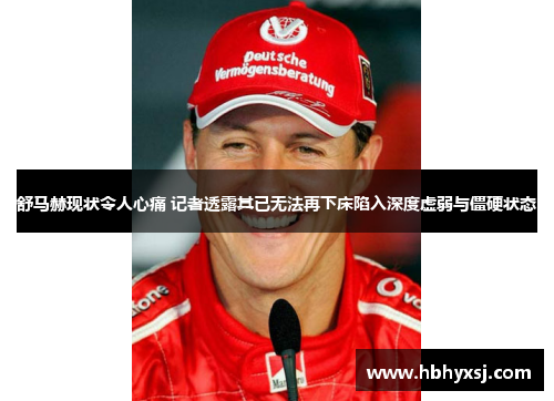 舒马赫现状令人心痛 记者透露其已无法再下床陷入深度虚弱与僵硬状态